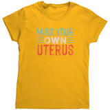 MIND YOUR OWN UTERUS Women's T-Shirt, Pro Choice