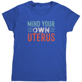 MIND YOUR OWN UTERUS Women's T-Shirt, Pro Choice