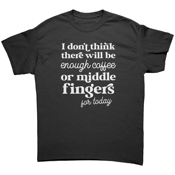 Not enough Coffee of Middle Fingers for Today Unisex T-Shirt
