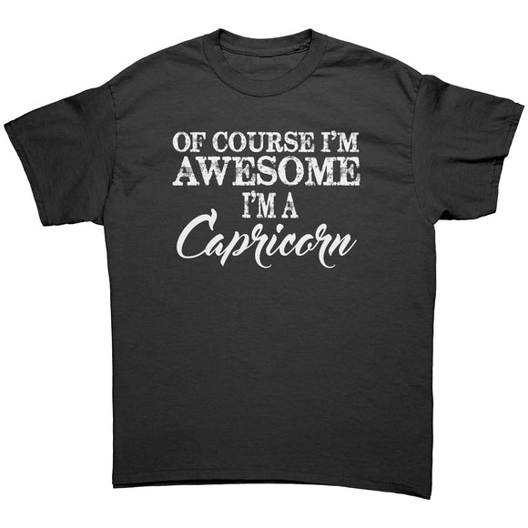 Of Course I'm Awesome, I'm a Capricorn Unisex T-Shirt