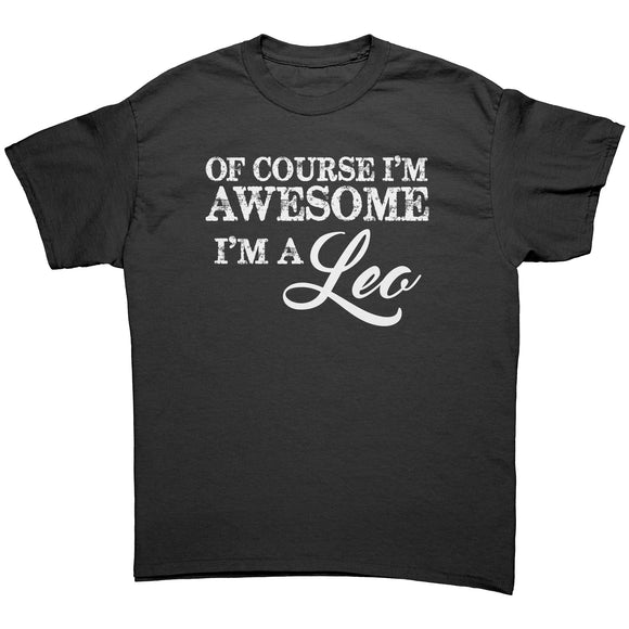 Of Course I'm Awesome, I'm a Leo Unisex T-Shirt