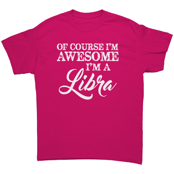 Of Course I'm Awesome, I'm a Libra Unisex T-Shirt
