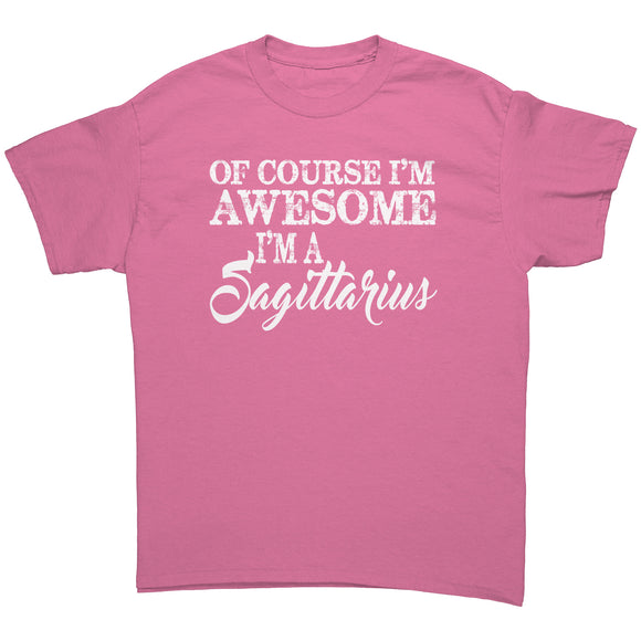 Of Course I'm Awesome, I'm a Sagittarius Unisex T-Shirt