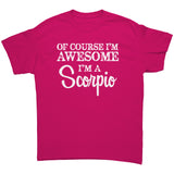 Of Course I'm Awesome, I'm a Scorpio Unisex T-Shirt