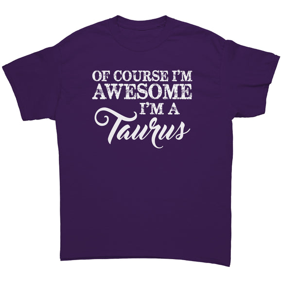 Of Course I'm Awesome, I'm a Taurus Unisex T-Shirt