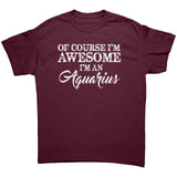 Of Course I'm Awesome, I'm an Aquarius unisex T-Shirt