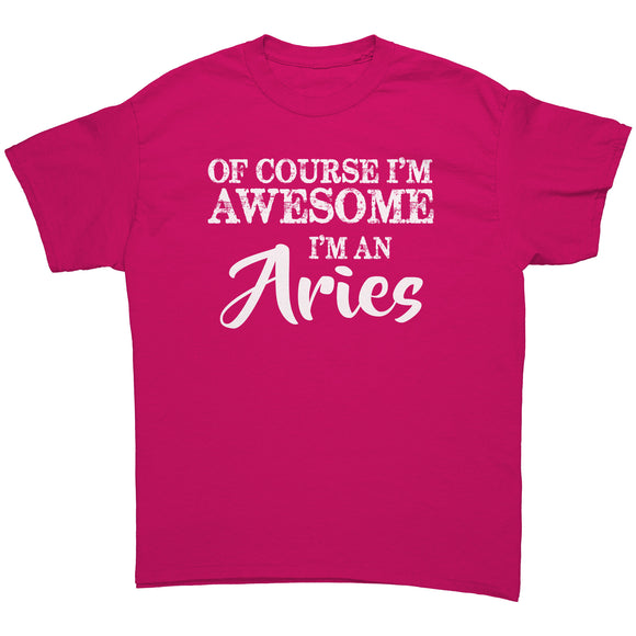 Of Course I'm Awesome, I'm an Aries Unisex T-Shirt