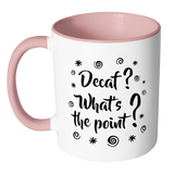 DECAF? WHAT'S THE POINT? Color Accent Coffee Mug - J & S Graphics