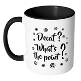 DECAF? WHAT'S THE POINT? Color Accent Coffee Mug - J & S Graphics