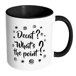 DECAF? WHAT'S THE POINT? Color Accent Coffee Mug - J & S Graphics