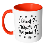 DECAF? WHAT'S THE POINT? Color Accent Coffee Mug - J & S Graphics