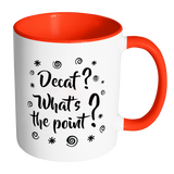 DECAF? WHAT'S THE POINT? Color Accent Coffee Mug - J & S Graphics