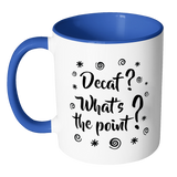 DECAF? WHAT'S THE POINT? Color Accent Coffee Mug - J & S Graphics