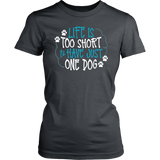 Life is Too Short to Have Just One Dog District Women's T-Shirt - J & S Graphics