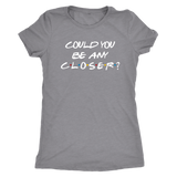 Could You BE Any Closer? Social Distancing Friends T-Shirt Men's, Women's and Unisex