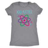 YOU MATTER Funny Science Women's T-Shirt