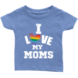 I LOVE MY MOMS LGBTQ Pride Infant T-Shirt