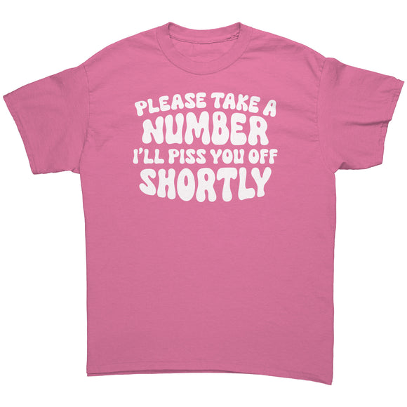 Please Take a Number, I'll Piss You Off Shortly Unisex T-Shirt