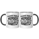 Please Take a Number, I'll Piss You Off Shortly 11oz COFFEE MUG