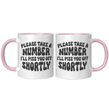 Please Take a Number, I'll Piss You Off Shortly 11oz COFFEE MUG