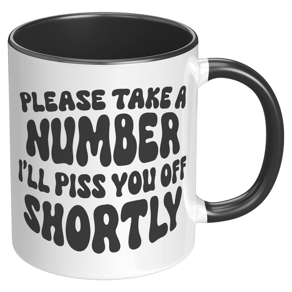Please Take a Number, I'll Piss You Off Shortly 11oz COFFEE MUG