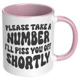 Please Take a Number, I'll Piss You Off Shortly 11oz COFFEE MUG