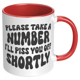 Please Take a Number, I'll Piss You Off Shortly 11oz COFFEE MUG