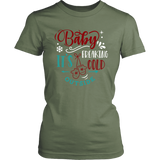 BABY IT'S FREAKING COLD OUTSIDE Women's T-Shirt - J & S Graphics