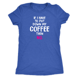 If I Have to Put Down My Coffee then No Women's Triblend T-Shirt - J & S Graphics