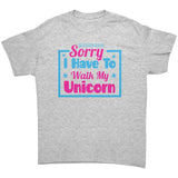 Sorry, I have to walk my Unicorn Unisex T-Shirt