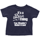 IT'S A BRIAN THING. YOU WOULDN'T UNDERSTAND Toddler T-Shirt