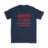 Warning: I'm Allergic to Stupidity and Break Out in Sarcasm Women's T-Shirt