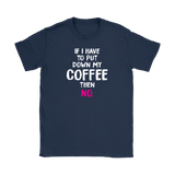 If I Have to Put Down My Coffee then No Women's T-Shirt - J & S Graphics