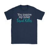 You Inspire My Inner Serial Killer Women's T-Shirt - J & S Graphics