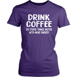 DRINK COFFEE Do Stupid Things Faster with More Energy Women's T-Shirt - J & S Graphics