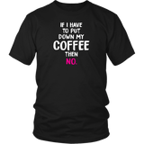 If I Have to Put Down My Coffee then No Unisex T-Shirt - J & S Graphics