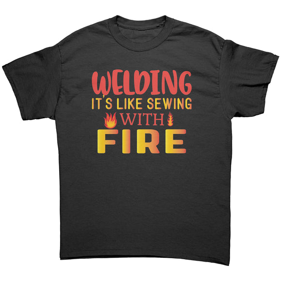 WELDING is like Sewing with FIRE Unisex T-Shirt