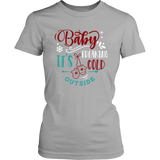 BABY IT'S FREAKING COLD OUTSIDE Women's T-Shirt - J & S Graphics