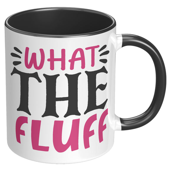 WHAT THE FLUFF 11oz Color Accent COFFEE MUG