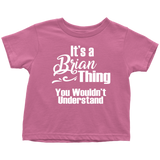 IT'S A BRIAN THING. YOU WOULDN'T UNDERSTAND Toddler T-Shirt