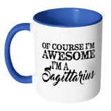 Of Course, I'm Awesome, I'm A Sagittarius, Color Accent Coffee Mug Your Choice of Accent color - J & S Graphics