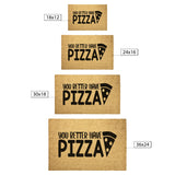 You Better Have Pizza Durable Front DOORMAT