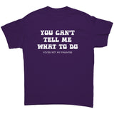 You Can't Tell Me What to do...You're Not My Daughter Unisex T-Shirt
