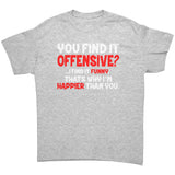 You Find it Offensive, I find it Funny. That's why I'm Happier than You Unisex t-shirt