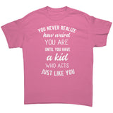 You Never Realize How Weird You Are, Mom or Dad Unisex T-Shirt - J & S Graphics