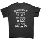 You Never Realize How Weird You Are, Mom or Dad Unisex T-Shirt - J & S Graphics