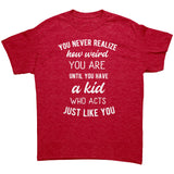 You Never Realize How Weird You Are, Mom or Dad Unisex T-Shirt - J & S Graphics