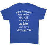 You Never Realize How Weird You Are, Mom or Dad Unisex T-Shirt - J & S Graphics