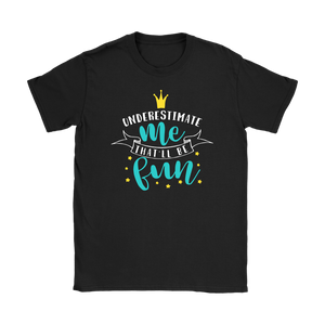 Underestimate Me...That'll be Fun Women's T-Shirt