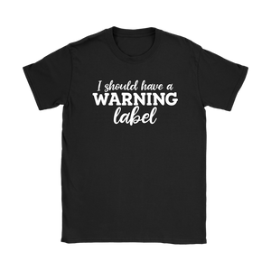 I Should Have a Warning Label Women's T-Shirt